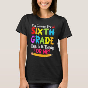 Team Sixth Grade Ready For 6th Grade Is It Ready F T-Shirt