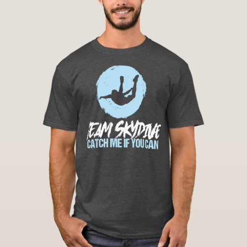 Team Skydive Catch Me If You Can Parachute Skydivi T_Shirt