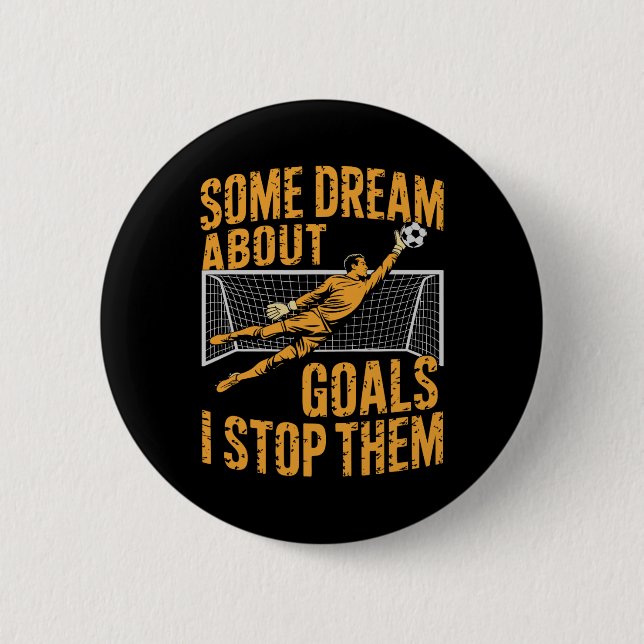 Team Soccer Player, Some Dream About Goals I Stop  Button (Front)