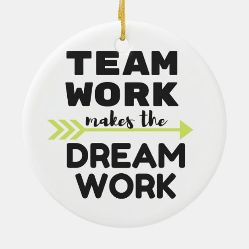 Team Work Makes the Dream Work Ceramic Ornament