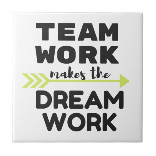 Team Work Makes the Dream Work Ceramic Tile