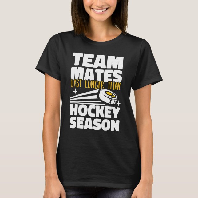 Teammates Last Longer Than Hockey Season Field Hoc T-Shirt (Front)