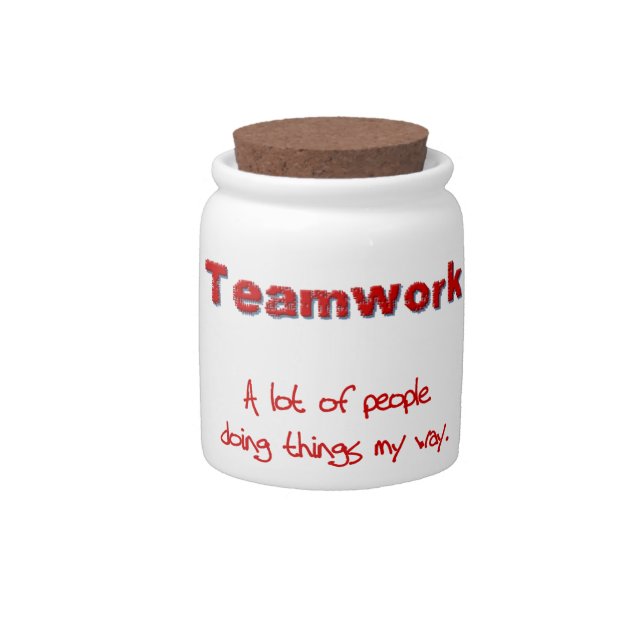 Teamwork! Every one doing things MY way! Candy Jar (Front)