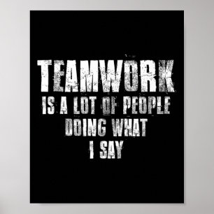 Teamwork Is A Lot Of People Doing What I Say Motiv Poster