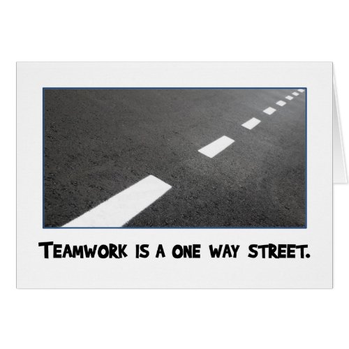 Teamwork is a one way street