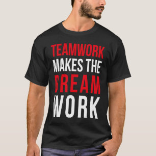 Teamwork makes the dream work for teammates T-Shirt