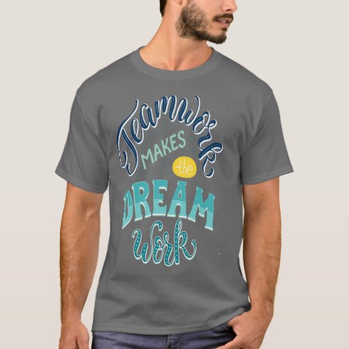 Teamwork Makes The Dream Work Inspirational Quotes T_Shirt