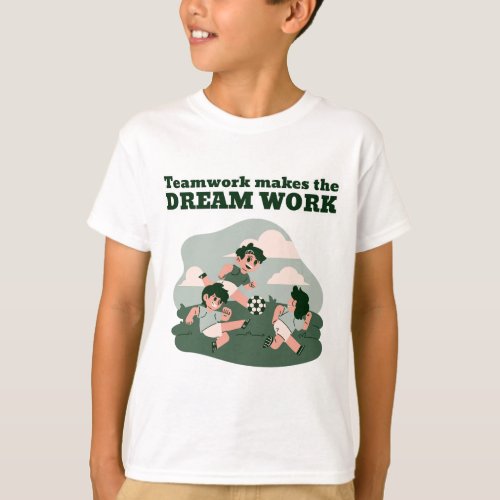 Teamwork Makes the Dream Work _ Love Soccer T_Shirt