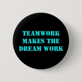 Teamwork Makes The Dream Work! Pinback Button