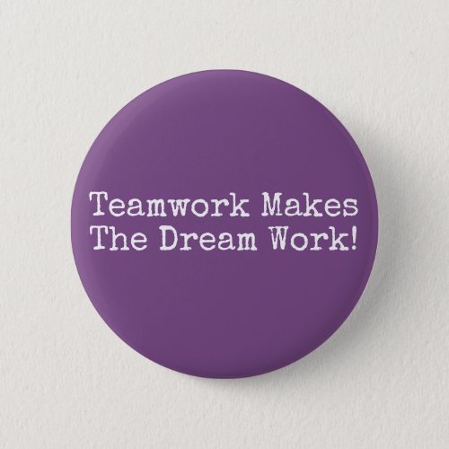 Teamwork Makes The Dream Work Pinback Button