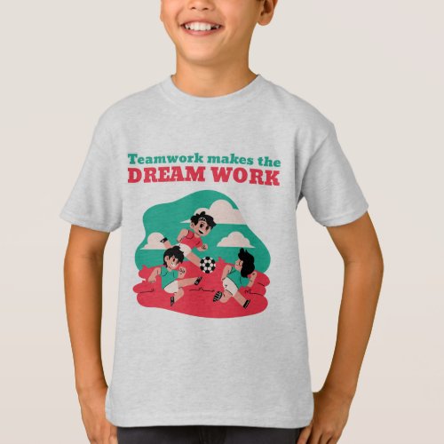 Teamwork Makes the Dream Work _ Soccer Lover T_Shirt