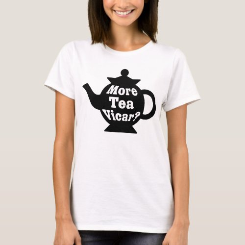 Teapot _ More tea Vicar _ Black and White T_Shirt