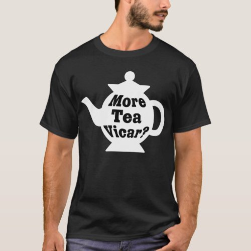 Teapot _ More tea Vicar _ Black on White T_Shirt