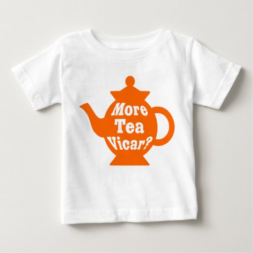 Teapot _ More tea Vicar _ Orange and White Baby T_Shirt