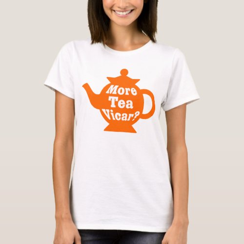Teapot _ More tea Vicar _ Orange and White T_Shirt