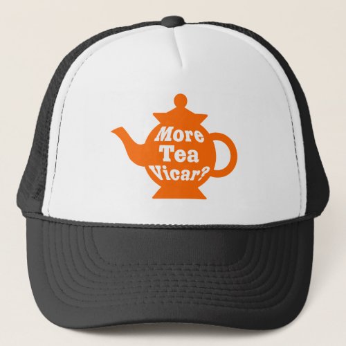 Teapot _ More tea Vicar _ Orange and White Trucker Hat