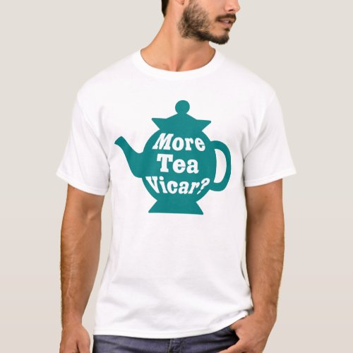 Teapot _ More tea Vicar _ Teal and White T_Shirt