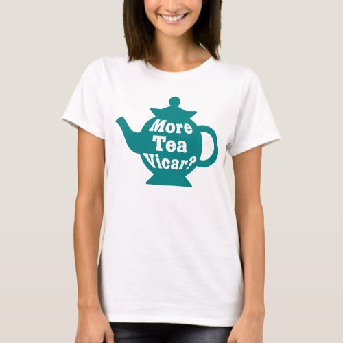 Teapot _ More tea Vicar _ Teal and White T_Shirt