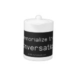 Memorialize that 
 conversation  Teapots