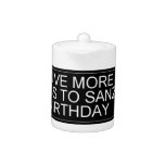      Five More  Days To SANZY's      birthday  Teapots