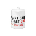 It aint safe  street  Teapots