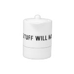 Good stuff will happen   Teapots