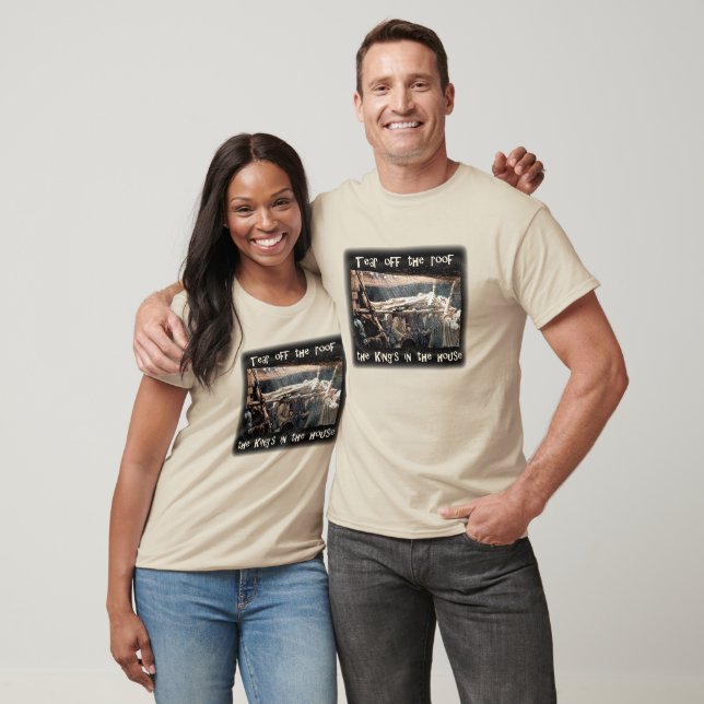 Tear off the roof - the King’s in the house T-Shirt (Unisex)