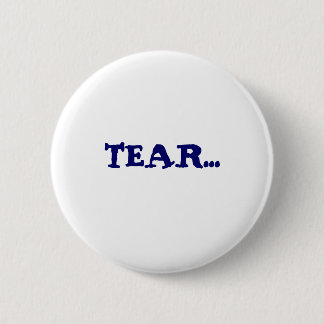 TEAR... PINBACK BUTTON