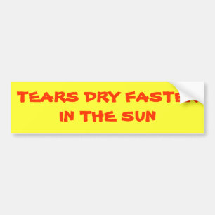 Tears Dry Faster In the Sun Bumper Sticker