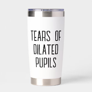 Tears of Dilated Pupils - Funny Optometrist Insulated Tumbler