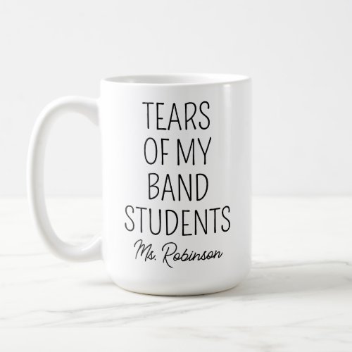 Tears of My Band Students Teacher Appreciation Coffee Mug