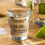 Tears of My Employees Boss Office Funny Shot Glass<br><div class="desc">This design was created though digital art. It may be personalized in the area provided or customizing by choosing the click to customize further option and changing the name, initials or words. You may also change the text color and style or delete the text for an image only design. Contact...</div>