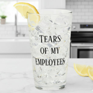 Tears of My Employees Boss Office Work Humor Glass