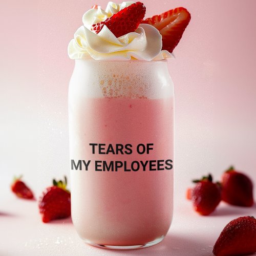 Tears of my Employees  Can Glass