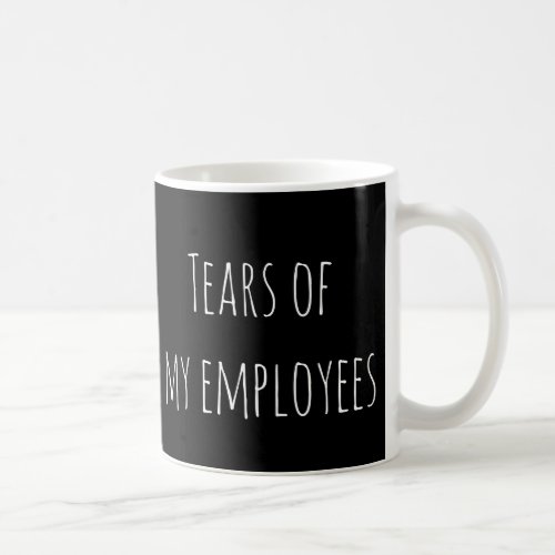 Tears of My Employees Funny Gift Office HR Boss Coffee Mug