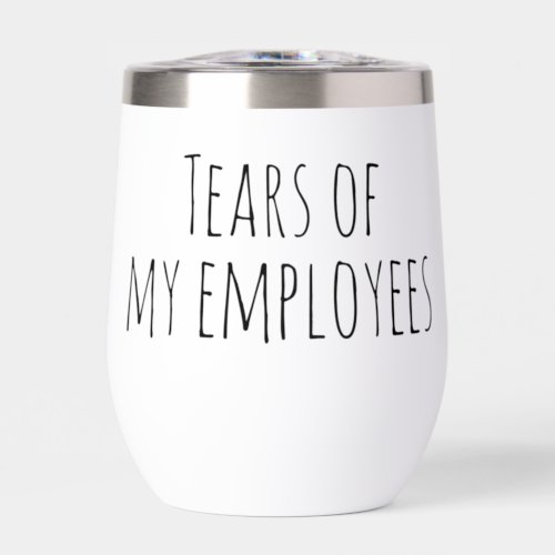 Tears of My Employees Funny Gift Office HR Boss Thermal Wine Tumbler