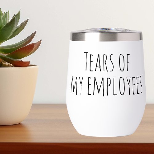 Tears of My Employees Funny Gift Office HR Boss Thermal Wine Tumbler
