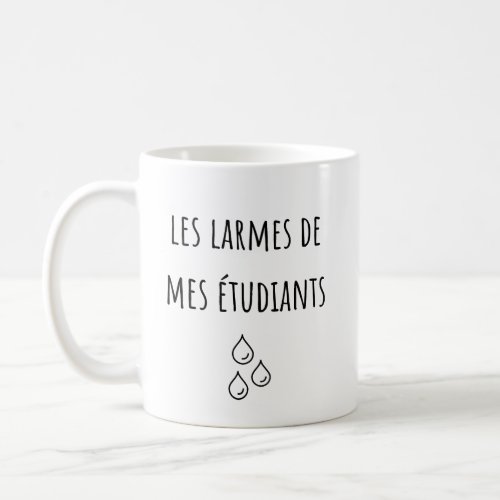 Tears Of My French Students _ Les Larmes Coffee Mug