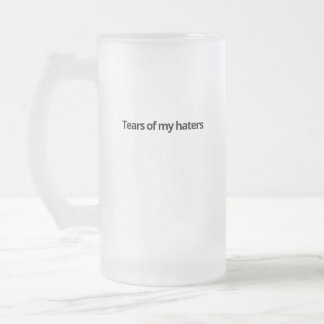 Tears of my haters frosted glass beer mug