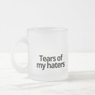 Tears of my haters frosted glass coffee mug
