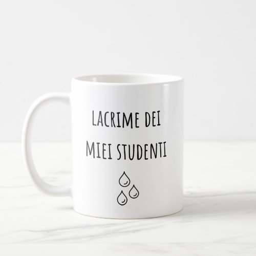 Tears Of My Italian Students _ Italian Teacher Coffee Mug