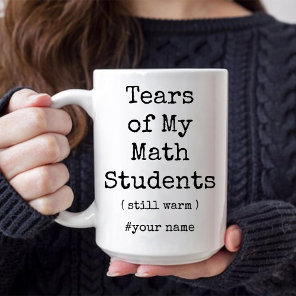 Tears of My Math Students Still Warm Funny Mug