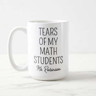 Tears of My Math Students, Teacher Appreciation Coffee Mug