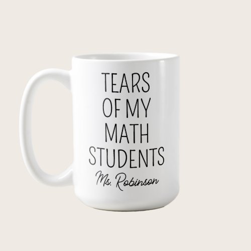 Tears of My Math Students, Teacher Appreciation Coffee Mug Tears of My Math Students, Teacher Appreciation Coffee Mug