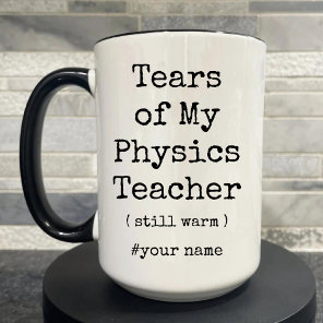 Tears of My Physics Teacher Still Warm Funny Mug