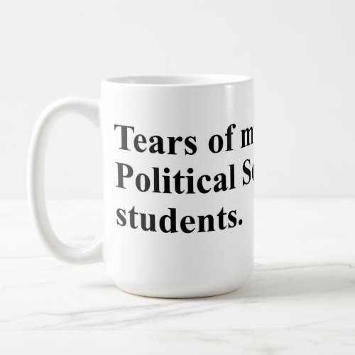 Tears of my Political Science students Coffee Mug