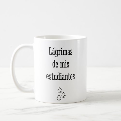 Tears Of My Spanish Students _ Spanish Teacher Coffee Mug