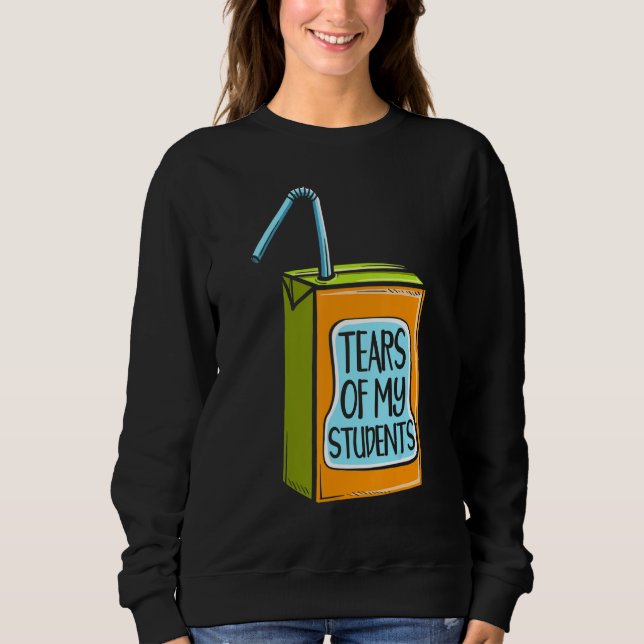 Tears Of My Student Educator School Professor Sweatshirt (Front)