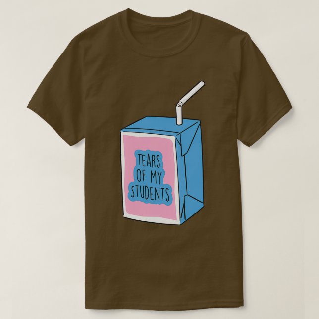 Tears of my Students Funny Gift Meme T-Shirt (Design Front)