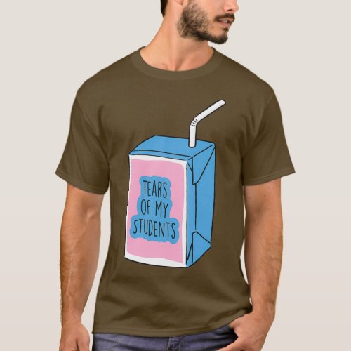 Tears of my Students Funny Gift Meme T_Shirt